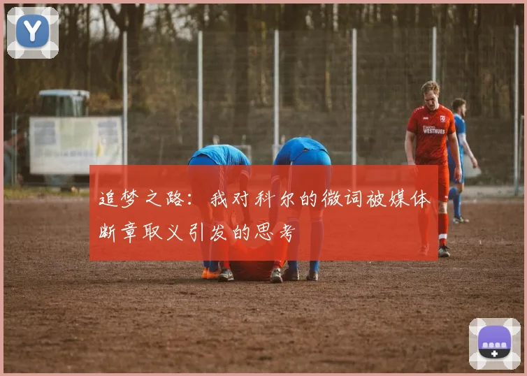 追梦之路：我对科尔的微词被媒体断章取义引发的思考