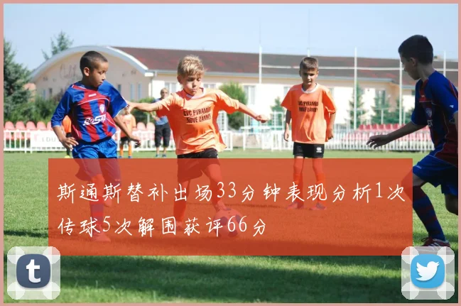 斯通斯替补出场33分钟表现分析1次传球5次解围获评66分