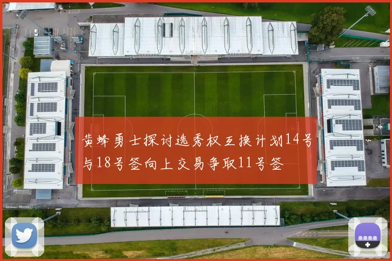 黄蜂勇士探讨选秀权互换计划14号与18号签向上交易争取11号签