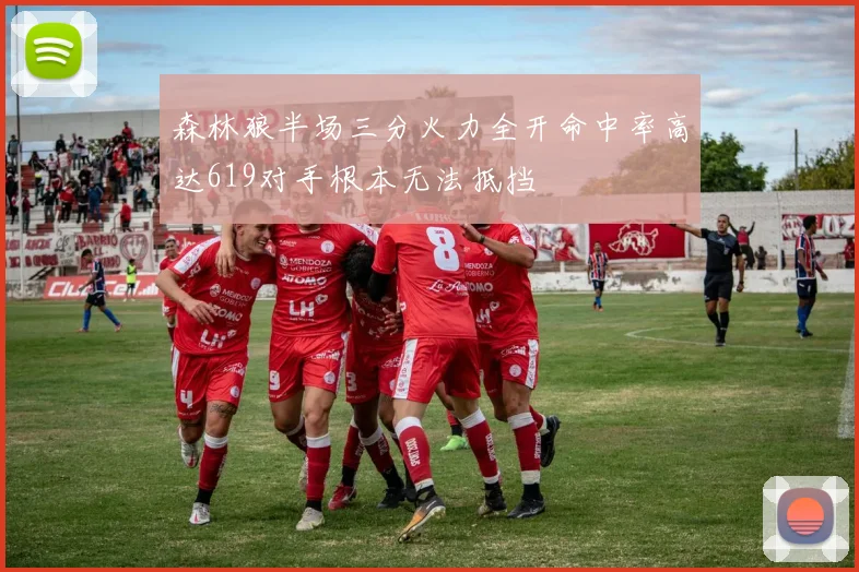 森林狼半场三分火力全开命中率高达619对手根本无法抵挡